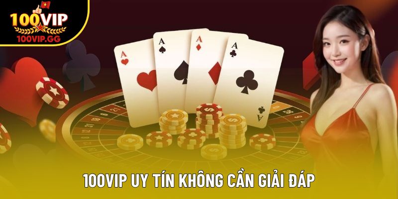100VIP uy tín không cần giải đáp