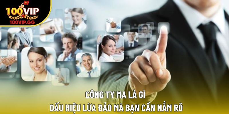 Công Ty Ma Là Gì – Dấu Hiệu Lừa Đảo Mà Bạn Cần Nắm Rõ