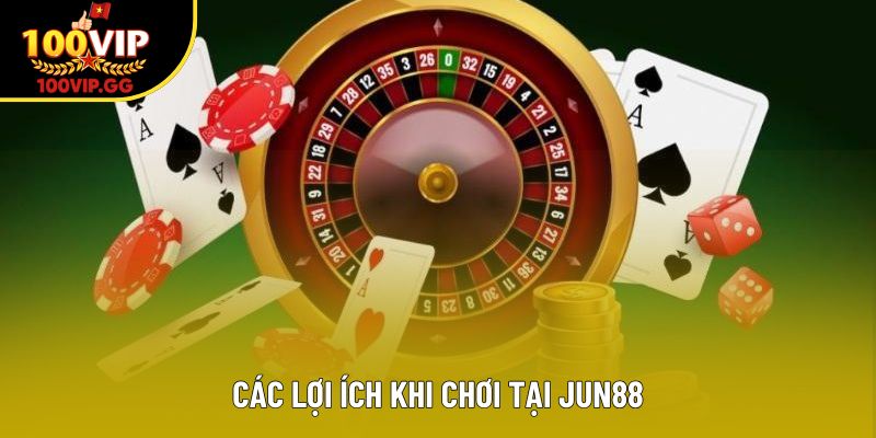 Các lợi ích khi chơi tại Jun88
