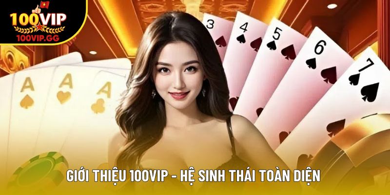 Giới thiệu 100VIP - Hệ sinh thái toàn diện