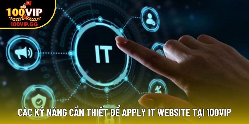 Các kỹ năng cần thiết để apply IT website tại 100VIP