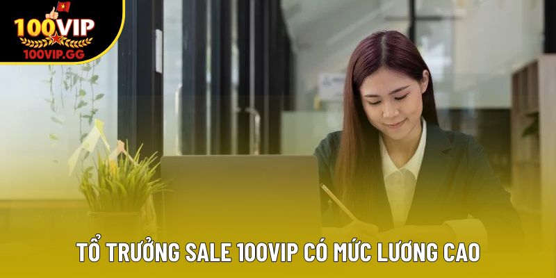 Tổ trưởng Sale 100VIP có mức lương cao
